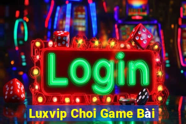 Luxvip Choi Game Bài