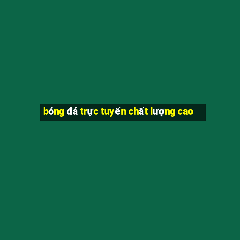 bóng đá trực tuyến chất lượng cao