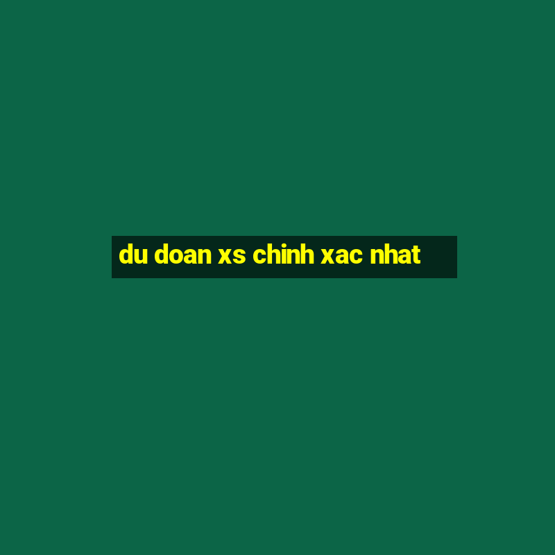 du doan xs chinh xac nhat