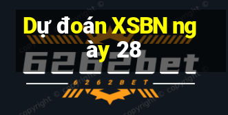 Dự đoán XSBN ngày 28