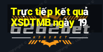 Trực tiếp kết quả XSDTMB ngày 19