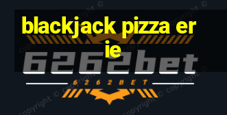 blackjack pizza erie