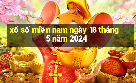 xổ số miền nam ngày 18 tháng 5 năm 2024