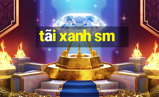 tãi xanh sm