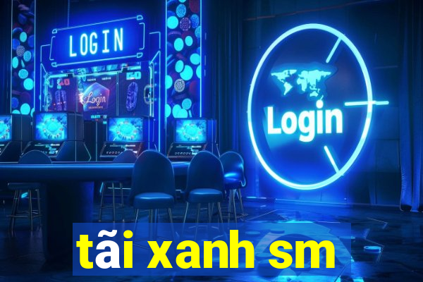 tãi xanh sm