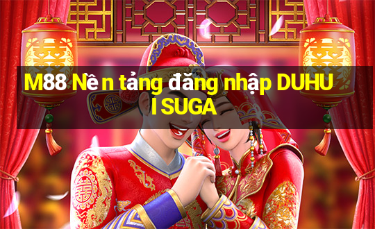 M88 Nền tảng đăng nhập DUHUI SUGA