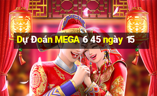 Dự Đoán MEGA 6 45 ngày 15