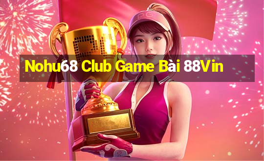 Nohu68 Club Game Bài 88Vin