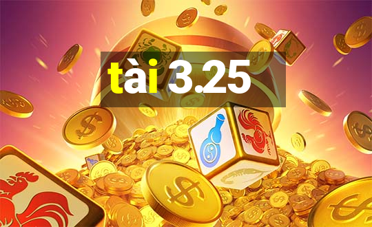 tài 3.25