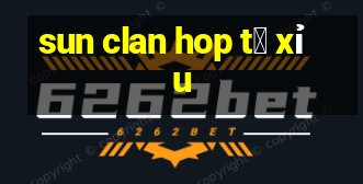 sun clan hop t㠩 xỉu