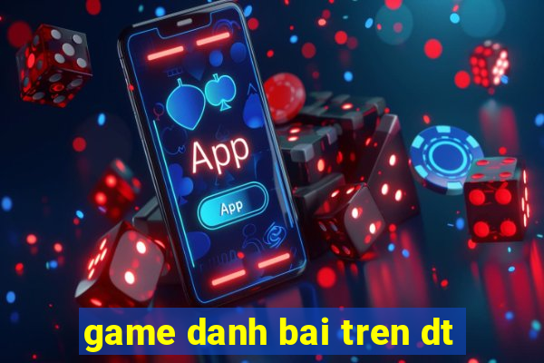 game danh bai tren dt