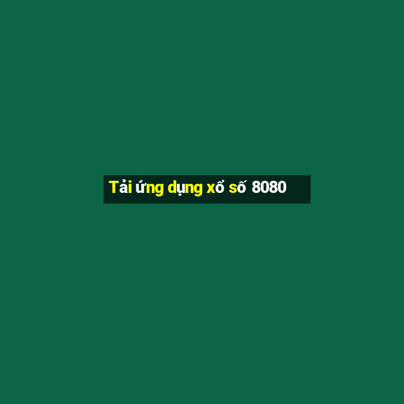 Tải ứng dụng xổ số 8080