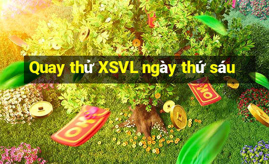 Quay thử XSVL ngày thứ sáu