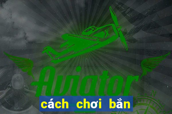 cách chơi bắn cá ăn xu trong siêu thị