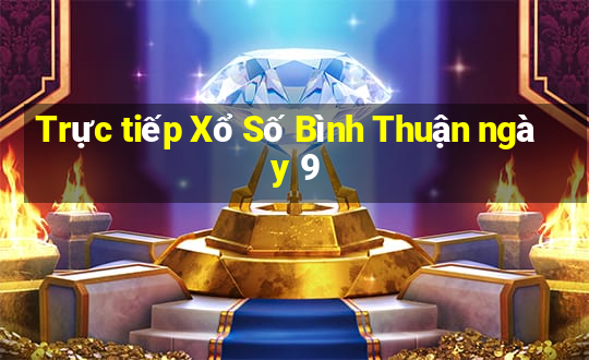 Trực tiếp Xổ Số Bình Thuận ngày 9