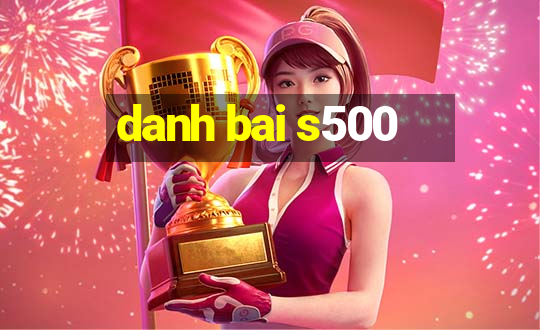 danh bai s500