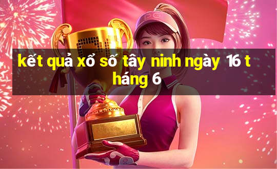 kết quả xổ số tây ninh ngày 16 tháng 6