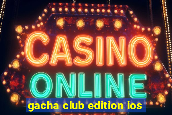 gacha club edition ios