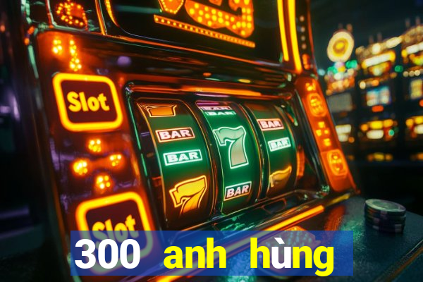 300 anh hùng bắn cá