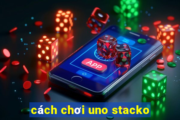 cách chơi uno stacko