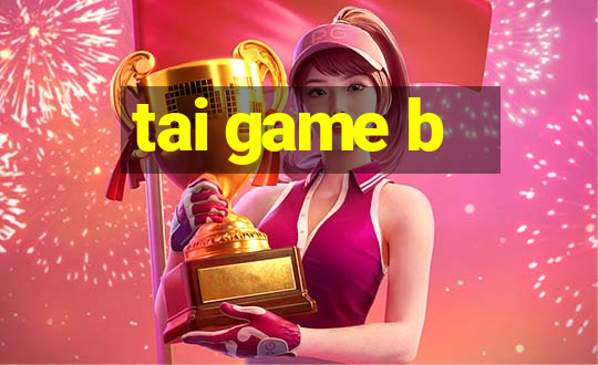 tai game b