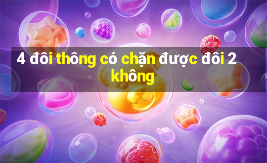 4 đôi thông có chặn được đôi 2 không