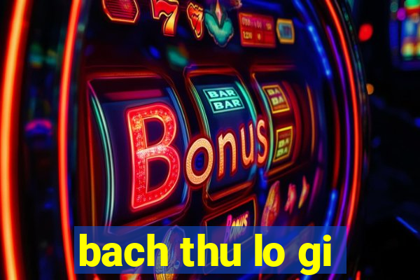 bach thu lo gi