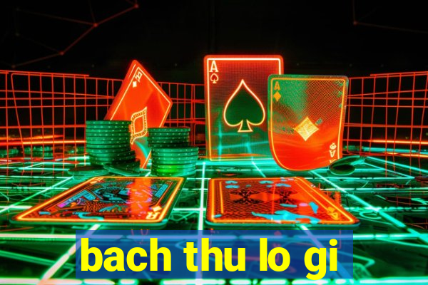 bach thu lo gi