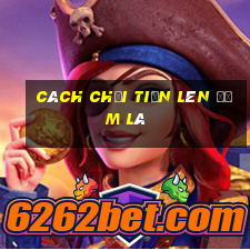 cách chơi tiến lên đếm lá