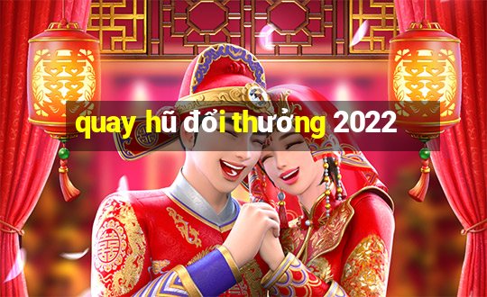 quay hũ đổi thưởng 2022