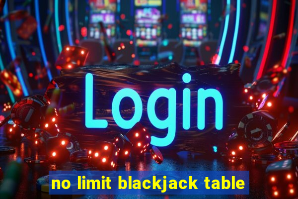 no limit blackjack table