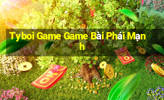 Tyboi Game Game Bài Phái Mạnh