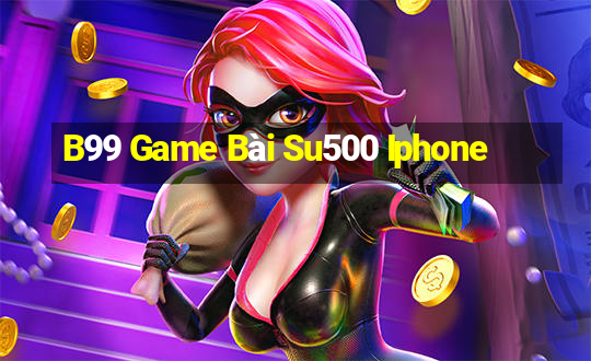 B99 Game Bài Su500 Iphone