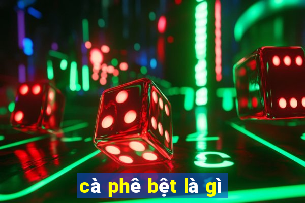 cà phê bệt là gì