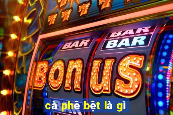 cà phê bệt là gì