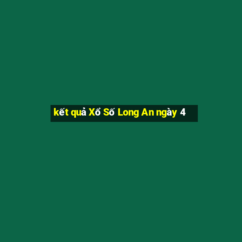 kết quả Xổ Số Long An ngày 4