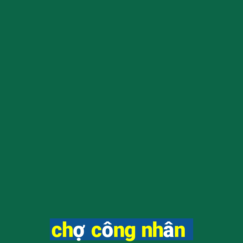 chợ công nhân