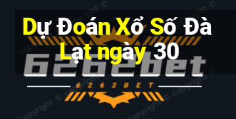 Dự Đoán Xổ Số Đà Lạt ngày 30