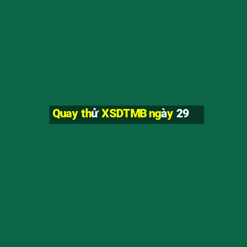 Quay thử XSDTMB ngày 29