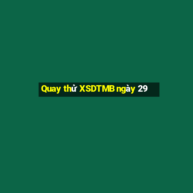 Quay thử XSDTMB ngày 29