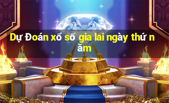 Dự Đoán xổ số gia lai ngày thứ năm