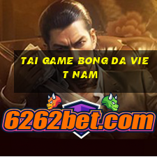 tai game bong da viet nam