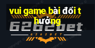 vui game bài đổi thưởng