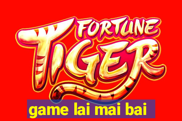 game lai mai bai