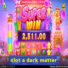 slot a dark matter