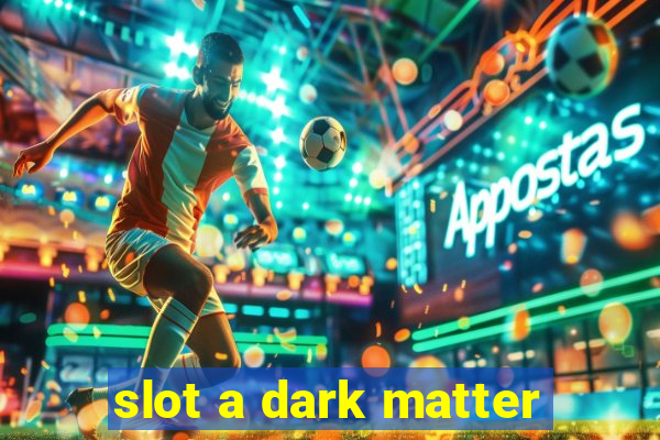 slot a dark matter