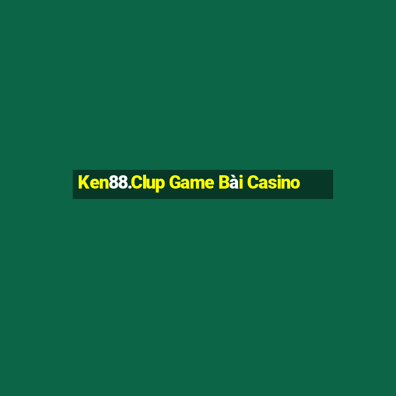 Ken88.Clup Game Bài Casino