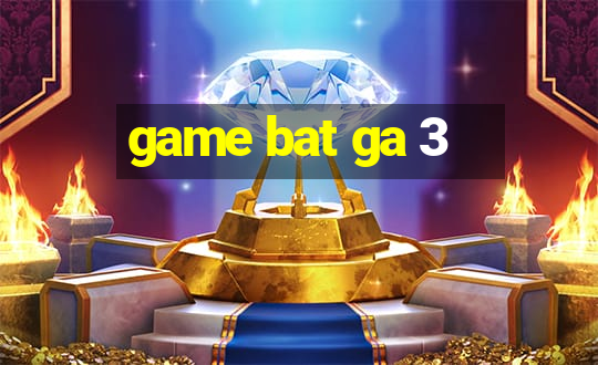 game bat ga 3