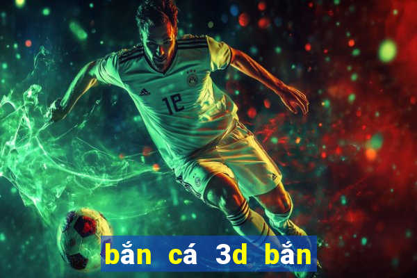 bắn cá 3d bắn cá kt quay hũ vàng 2024