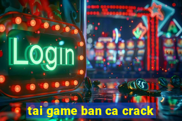 tai game ban ca crack